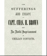 The Sufferings and Escape of Capt. Chas. H. Brown From an Awful Imprisonment