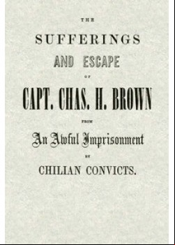 The Sufferings and Escape of Capt. Chas. H. Brown From an Awful Imprisonment
