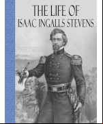 The Life of Isaac Ingalls Stevens Vol I of 2