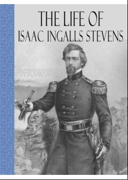 The Life of Isaac Ingalls Stevens Vol I of 2