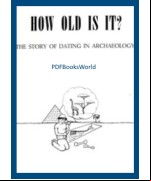 How Old Is It? The Story of Dating in Archeaology