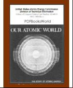 Our Atomic World -  The Story of Atomic Energy