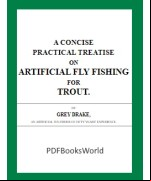 A Concise Practical Treatise on Artificial Fly Fishing for Trout