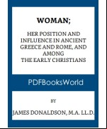 Woman: Her Position and Influence in Ancient Greece and Rome, and among the Early Christians