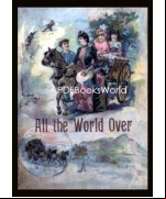 All the World Over: Interesting Stories of Travel, Thrilling Adventure and Home
