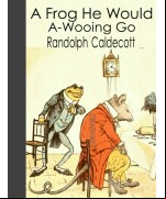 A Frog He Would A-Wooing Go